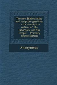 The New Biblical Atlas, and Scripture Gazetteer: With Descriptive Notices of the Tabernacle and the Temple