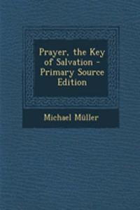 Prayer, the Key of Salvation - Primary Source Edition