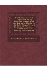 Bentham's Theory of Legislation: Being Principes de Legislation and Traites de Legislation Civile Et Penale, Tr. and Ed. from the French of Etienne Du