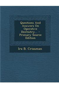 Questions and Answers on Operative Dentistry... - Primary Source Edition
