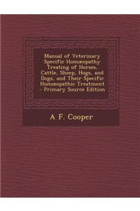 Manual of Veterinary Specific Hom Opathy Treating of Horses, Cattle, Sheep, Hogs, and Dogs, and Their Specific Hom Opathic Treatment - Primary Source