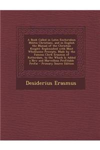 A Book Called in Latin Enchiridion Militis Christiani, and in English the Manual of the Christian Knight