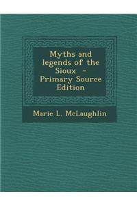 Myths and Legends of the Sioux - Primary Source Edition