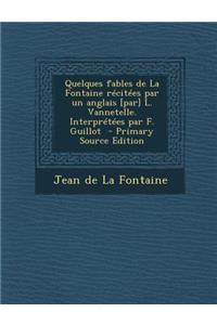 Quelques Fables de La Fontaine Recitees Par Un Anglais [Par] L. Vannetelle. Interpretees Par F. Guillot