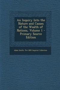 An Inquiry Into the Nature and Causes of the Wealth of Nations, Volume 1