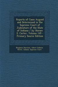 Reports of Cases Argued and Determined in the Supreme Court of Judicature of the State of Indiana / By Horace E. Carter, Volume 149