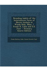 Breeding Habits of the Heteronereis Form of Nereis Limbata at Woods Hole, Mass. / Frank R. Lillie and E.E. Just - Primary Source Edition