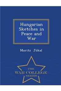 Hungarian Sketches in Peace and War - War College Series
