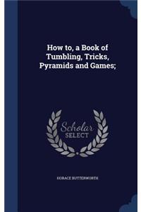 How to, a Book of Tumbling, Tricks, Pyramids and Games;