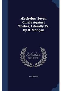 Æschylus' Seven Chiefs Against Thebes, Literally Tr. By R. Mongan