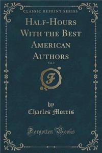 Half-Hours with the Best American Authors, Vol. 3 (Classic Reprint)