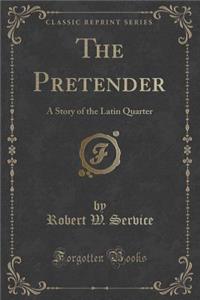 The Pretender: A Story of the Latin Quarter (Classic Reprint)