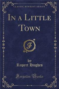 In a Little Town (Classic Reprint)