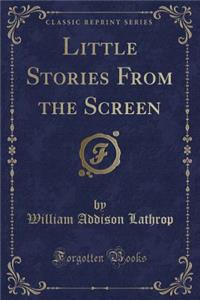 Little Stories from the Screen (Classic Reprint)
