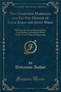 The Courtship, Marriage, and Pic-Nic Dinner of Cock Robin and Jenny Wren