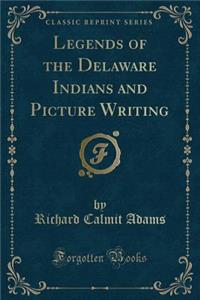 Legends of the Delaware Indians and Picture Writing (Classic Reprint)