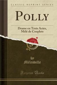Polly: Drame En Trois Actes, Mï¿½lï¿½ de Couplets (Classic Reprint)