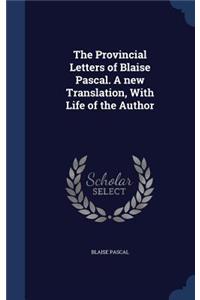 The Provincial Letters of Blaise Pascal. a New Translation, with Life of the Author