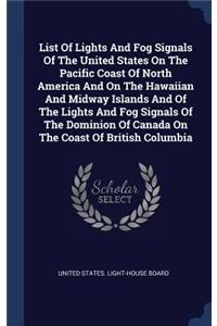 List Of Lights And Fog Signals Of The United States On The Pacific Coast Of North America And On The Hawaiian And Midway Islands And Of The Lights And Fog Signals Of The Dominion Of Canada On The Coast Of British Columbia