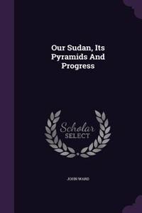 Our Sudan, Its Pyramids And Progress