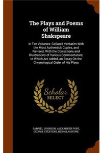 The Plays and Poems of William Shakspeare: In Ten Volumes: Collated Verbatim With the Most Authentick Copies, and Revised; With the Corrections and Illustrations of Various Commentators; to W