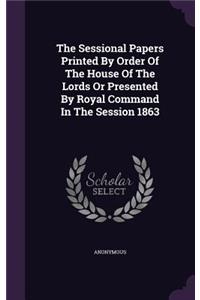 The Sessional Papers Printed by Order of the House of the Lords or Presented by Royal Command in the Session 1863