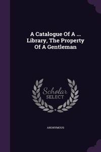 A Catalogue Of A ... Library, The Property Of A Gentleman