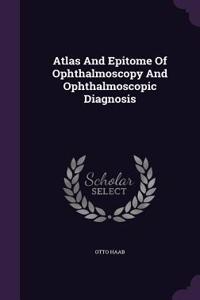 Atlas And Epitome Of Ophthalmoscopy And Ophthalmoscopic Diagnosis