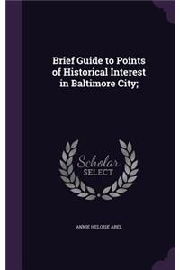 Brief Guide to Points of Historical Interest in Baltimore City;