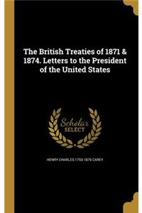 The British Treaties of 1871 & 1874. Letters to the President of the United States