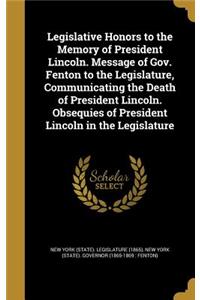 Legislative Honors to the Memory of President Lincoln. Message of Gov. Fenton to the Legislature, Communicating the Death of President Lincoln. Obsequies of President Lincoln in the Legislature
