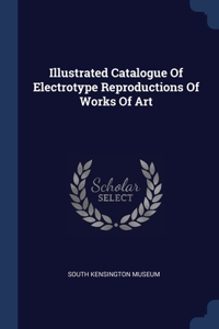 Illustrated Catalogue Of Electrotype Reproductions Of Works Of Art