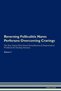 Reversing Folliculitis Nares Perforans: Overcoming Cravings the Raw Vegan Plant-Based Detoxification & Regeneration Workbook for Healing Patients. Volume 3
