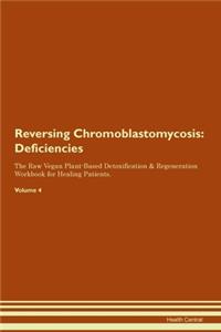 Reversing Chromoblastomycosis: Deficiencies The Raw Vegan Plant-Based Detoxification & Regeneration Workbook for Healing Patients. Volume 4