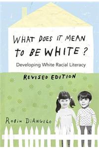 What Does It Mean to Be White?: Developing White Racial Literacy