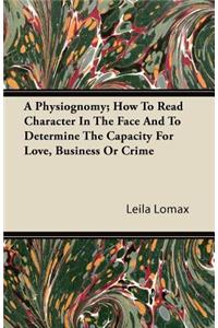 Physiognomy; How To Read Character In The Face And To Determine The Capacity For Love, Business Or Crime