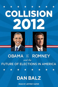 Collision 2012: Obama vs. Romney and the Future of Elections in America