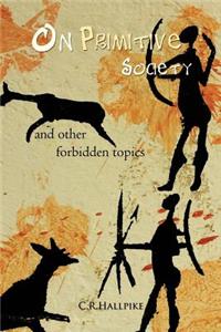 On Primitive Society: And Other Forbidden Topics