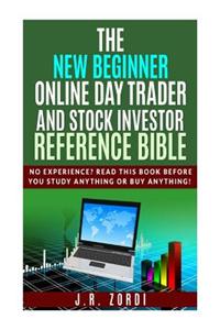 The New Beginner Online Day Trader and Stock Investor Reference Bible