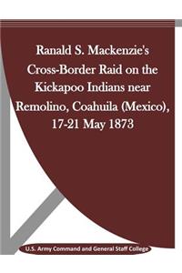 Ranald S. Mackenzie's Cross-Border Raid on the Kickapoo Indians near Remolino, Coahuila (Mexico), 17-21 May 1873