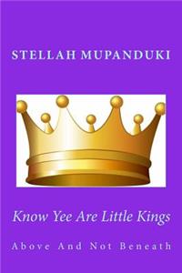 Know Yee Are Little Kings