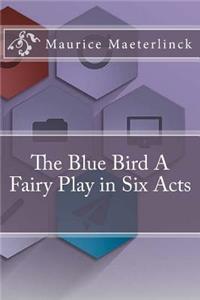 The Blue Bird A Fairy Play in Six Acts