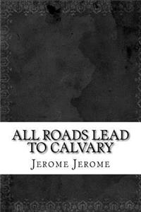 All Roads Lead to Calvary