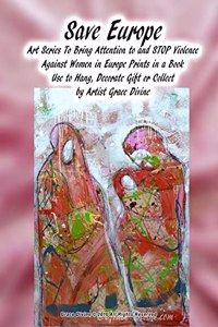 Save Europe Art Series To Bring Attention to and STOP Violence Against Women in Europe Prints in a Book Use to Hang, Decorate Gift or Collect by Artist Grace Divine