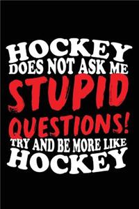 Hockey Does No Ask Me Stupid Questions! Try And Be More Like Hockey
