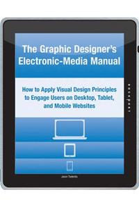 The Graphic Designer's Electronic-Media Manual: How to Apply Visual Design Principles to Engage Users on Desktop, Tablet, and Mobile Websites