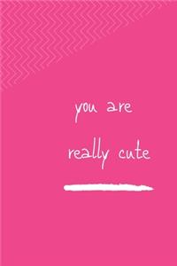 You Are Really Cute