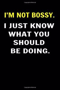I'm Not Bossy I Just Know What You Should Be Doing. Coworkers Funny Journal