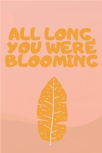 All Long, You Were Blooming