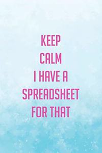 Keep Calm I Have A Spreadsheet For That